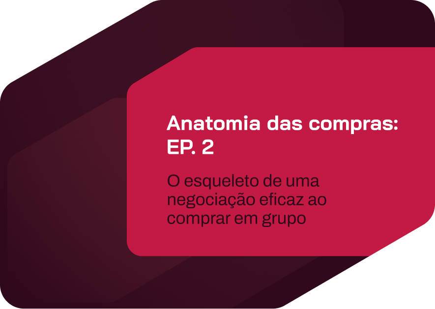 anatomia das compras: ep. 2 – o esqueleto de uma negociação eficaz ao comprar em grupo