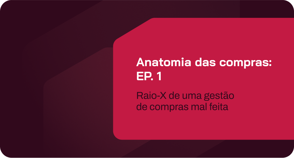 anatomia das compras: ep. 1 – raio-X de uma gestão de compra mal feita