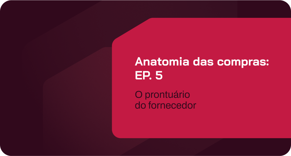 anatomia das compras: ep. 5 – o prontuário do fornecedor: como saber com quem você está lidando?