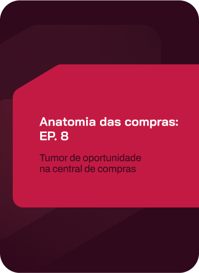 anatomia das compras: ep. 8 – tumor de oportunidade: crescer errado é perigoso para a central de compras